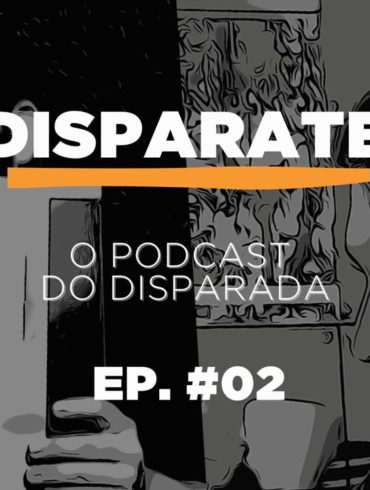 Está no ar o episódio #02 do Disparate! O podcast do Disparada!