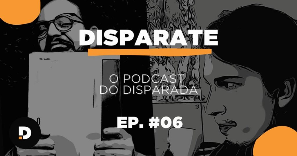 Já está no ar o ep. #06 do DISPARATE – O Podcast do Disparada