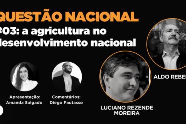 Questão Nacional #03 a agricultura no desenvolvimento nacional, com Aldo Rebelo e Luciano Rezende Moreira