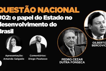 Questão Nacional #02 O papel do Estado no desenvolvimento do Brasil, com Gilberto Bercovici e Pedro Cezar Dutra Fonseca