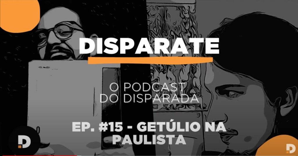 disparate ep. 15 podcast getúlio na paulista