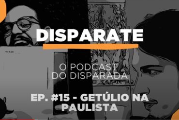 disparate ep. 15 podcast getúlio na paulista