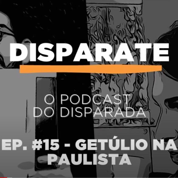 disparate ep. 15 podcast getúlio na paulista