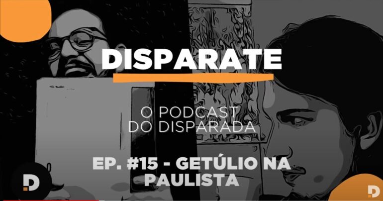 disparate ep. 15 podcast getúlio na paulista